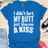 I didn’t fart, my butt just blew a kiss - V1 - Bold and Cool T-Shirt